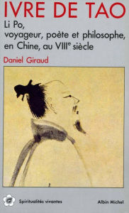Title: Ivre de Tao: Li Po voyageur poète et philosophe en Chine au VIIIe siècle, Author: Daniel Giraud