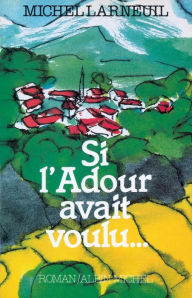 Title: Si l'Adour avait voulu, Author: Michel Larneuil