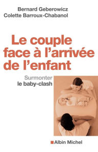 Title: Le Couple face à l'arrivée de l'enfant: Surmonter le baby-clash, Author: Bernard Geberowicz