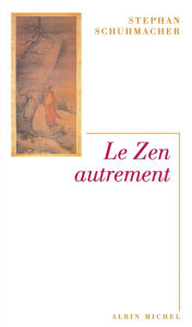 Title: Le Zen autrement, Author: Stephan Schuhmacher
