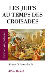 Title: Les Juifs au temps des croisades: En Occident et en Terre sainte, Author: Simon Schwarzfuchs