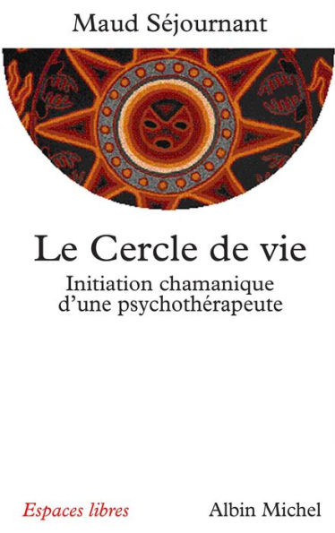 Le Cercle de vie: Initiation chamanique d'une psychothérapeute