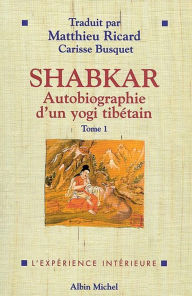 Title: Shabkar - Autobiographie d'un yogi tibétain - tome 1, Author: Rangdrol Shabkar Tsogdrouk