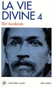 Title: La Vie divine - tome 4: La connaissance et l'ignorance 3, Author: Sri Aurobindo