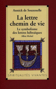 Title: La Lettre chemin de vie: Le symbolisme des lettres hébraïques, Author: Annick de Souzenelle