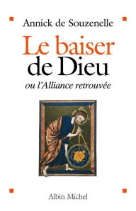 Title: Le Baiser de Dieu: ou l'Alliance retrouvée, Author: Annick de Souzenelle