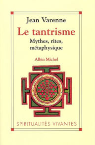 Title: Le Tantrisme: Mythes rites métaphysique, Author: Jean Varenne
