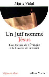 Title: Un juif nommé Jésus: Une lecture de l'Évangile à la lumière de la Torah, Author: Marie Vidal