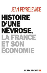 Title: Histoire d'une névrose la France et son économie, Author: Jean Peyrelevade