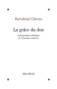 Title: La Grâce du don: Anthropologie catholique de l'économie moderne, Author: Bartolome Clavero