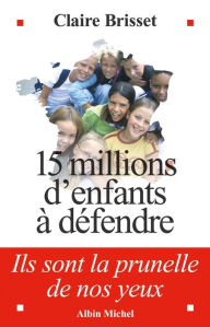 Title: 15 millions d'enfants à défendre: Ils sont la prunelle de nos yeux, Author: Claire Brisset