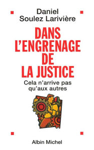 Title: Dans l'engrenage de la justice, Author: Daniel Soulez-Larivière