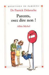 Title: Parents osez dire non !, Author: Docteur Patrick Delaroche
