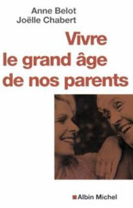 Title: Vivre le grand âge de nos parents, Author: Anne Belot