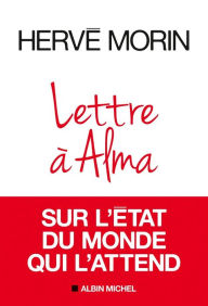 Title: Lettre à Alma sur l'état du monde qui l'attend, Author: Hervé Morin