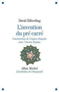 Title: L'Invention du pré carré: Construction de l'espace français sous l'Ancien Régime, Author: David Bitterling