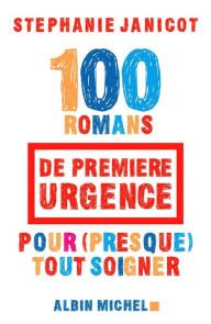 Title: 100 Romans de première urgence pour (presque) tout soigner, Author: Stéphanie Janicot