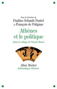 Title: Athènes et le politique: Dans le sillage de Claude Mossé, Author: François de Polignac