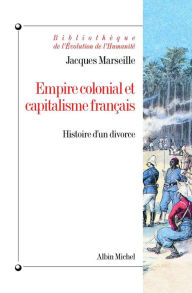 Title: Empire colonial et capitalisme français: Histoire d'un divorce, Author: Jacques Marseille