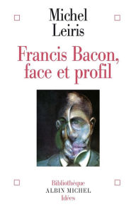 Title: Francis Bacon: Face et profil, Author: Michel Leiris