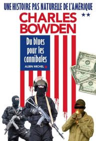 Title: Du blues pour les cannibales: Une histoire pas naturelle de l'Amérique - tome 2, Author: Charles Bowden