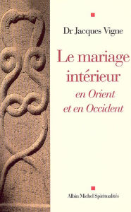 Title: Le Mariage intérieur: En Orient et en Occident, Author: Docteur Jacques Vigne