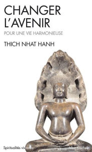 Title: Changer l'avenir: Pour une vie harmonieuse, Author: Thich Nhat Hanh