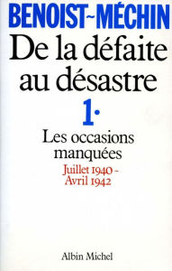 Title: De la défaite au désastre - tome 1: Les occasions manquées (juillet 1940-avril 1942), Author: Jacques Benoist-Méchin