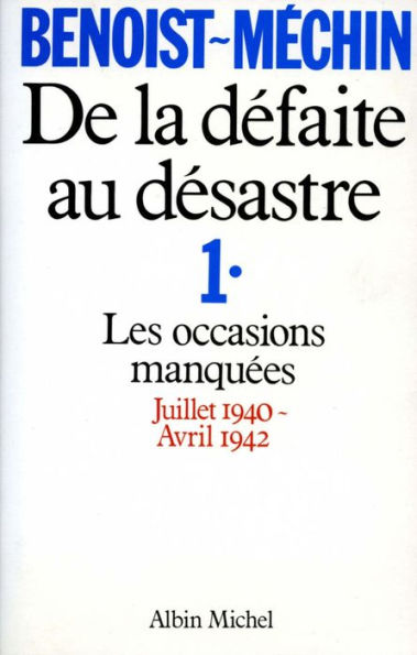 De la défaite au désastre - tome 1: Les occasions manquées (juillet 1940-avril 1942)