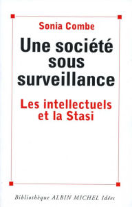 Title: Une société sous surveillance: Les intellectuels et la Stasi, Author: Sonia Combe