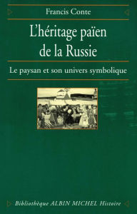 Title: L'Héritage païen de la Russie - tome 1: Le paysan et son univers symbolique, Author: Francis Conte