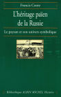 L'Héritage païen de la Russie - tome 1: Le paysan et son univers symbolique