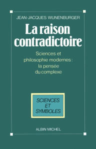 Title: La Raison contradictoire: Sciences et philosophies modernes : la pensée du complexe, Author: Jean-Jacques Wunenburger