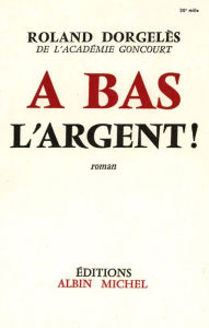 Title: À bas l'argent, Author: Roland Dorgelès