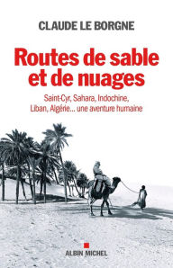 Title: Routes de sable et de nuages: Saint-Cyr, Sahara, Indochine, Liban, Algérie... une aventure humaine, Author: Claude Le Borgne