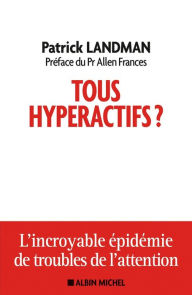 Title: Tous hyperactifs ?: L'incroyable épidémie de troubles de l'attention, Author: Patrick Landman