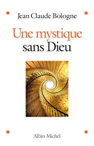 Title: Une mystique sans Dieu, Author: Jean Claude Bologne