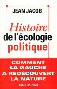 Title: Histoire de l'écologie politique: Comment la gauche a redécouvert la nature, Author: Jean Jacob