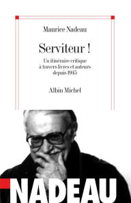 Title: Serviteur !: Un itinéraire critique à travers livres et auteurs depuis 1945, Author: Maurice Nadeau