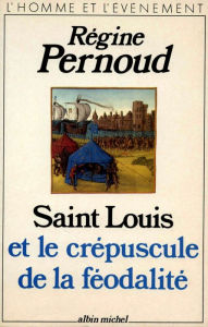 Title: Saint Louis et le crépuscule de la féodalité, Author: Régine Pernoud