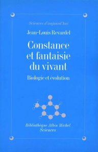 Title: Constance et fantaisie du vivant: Biologie et évolution, Author: Jean-Louis Revardel