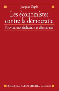 Title: Les Économistes contre la démocratie: Pouvoir mondialisation et démocratie, Author: Jacques Sapir