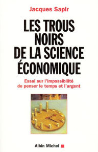 Title: Les Trous noirs de la science économique: Essai sur l'impossibilité de penser le temps et l'argent, Author: Jacques Sapir