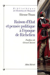 Title: Raison d'État et pensée politique à l'époque de Richelieu, Author: Etienne Thuau