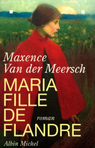 Title: Maria, fille de Flandre, Author: Maxence Van Der Meersch