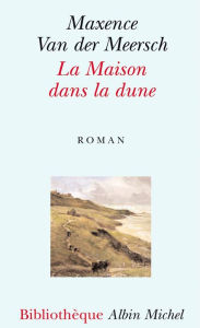 Title: La Maison dans la dune, Author: Maxence Van Der Meersch