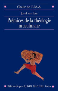 Title: Prémices de la théologie musulmane, Author: Josef van Ess