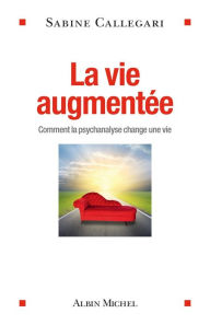 Title: La Vie augmentée: Comment la psychanalyse change une vie, Author: Carsten Schorr