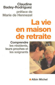 Title: La Vie en maison de retraite: Comprendre les résidents, leurs proches et les soignants, Author: Claudine Badey-Rodriguez