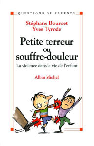 Title: Petite Terreur ou souffre-douleur: La violence dans la vie de l'enfant, Author: Stéphane Bourcet